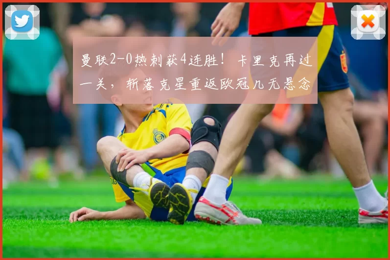 曼联2-0热刺获4连胜！卡里克再过一关，斩落克星重返欧冠几无悬念